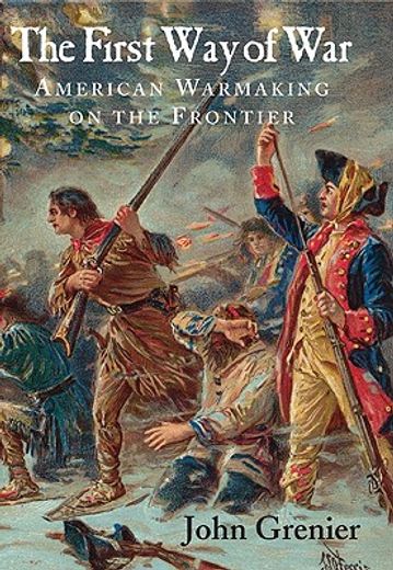 the first way of war,american warmaking on the frontier, 1607-1814 (en Inglés)