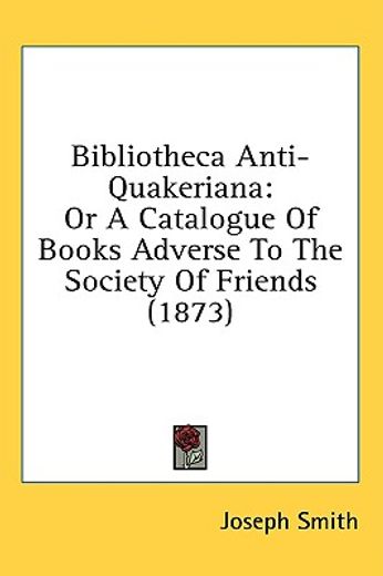 bibliotheca anti-quakeriana: or a catalo