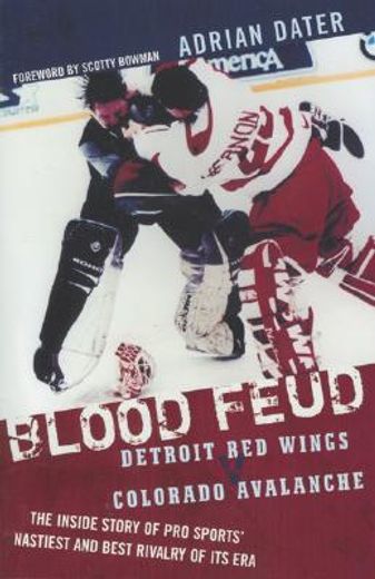 blood feud,detroit red wings v. colorado avalanche : the inside story of pro sports´ nastiest and best rivalry (in English)