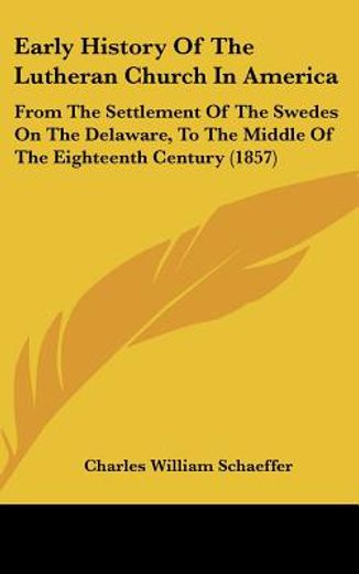 early history of the lutheran church in america,from the settlement of the swedes on the delaware, to the middle of the eighteenth century
