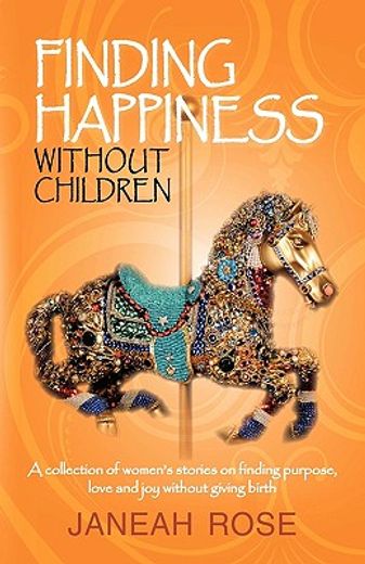 finding happiness without children,a personal journey of trials, tribulations, and hope