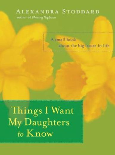 things i want my daughters to know,a small book about the big issues in life