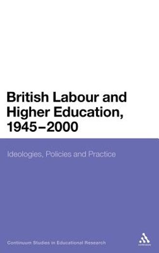 british labour and higher education, 1945 to 2000,ideologies, policies and practice