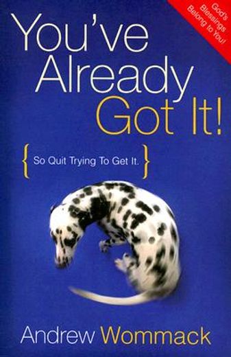 you´ve already got it,so quit trying to get it (in English)