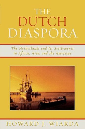 the dutch diaspora,growing up dutch in new worlds and the old: the netherlands and its settlements in africa, asia, and