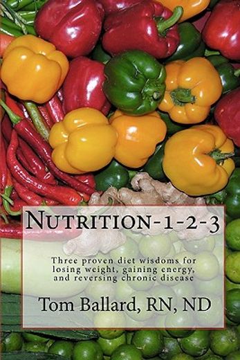 nutrition-1-2-3,three proven diet wisdoms for losing weight, gaining energy, and reversing aging (en Inglés)