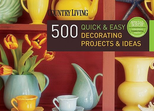 country living 500 quick & easy decorating projects & ideas