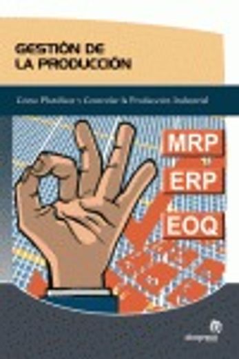 Gestión de la producción: Cómo planificar y controlar la producción industrial (in Spanish)