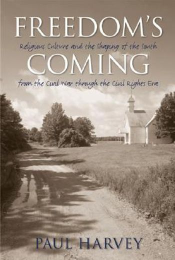 freedom´s coming,religious culture and the shaping of the south from the civil war through the civil rights era