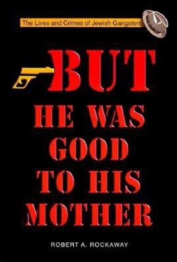but he was good to his mother,the lives and crimes of jewish gangsters (en Inglés)