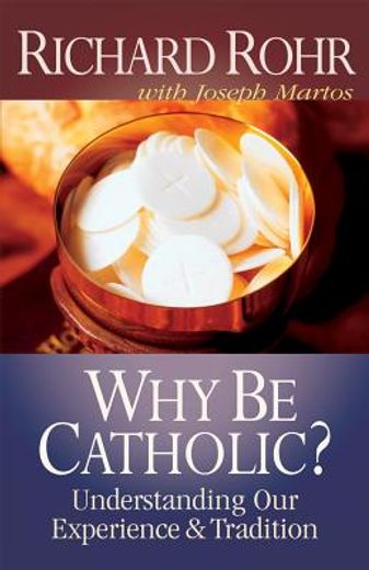 why be catholic?,understanding our experience and tradition (en Inglés)