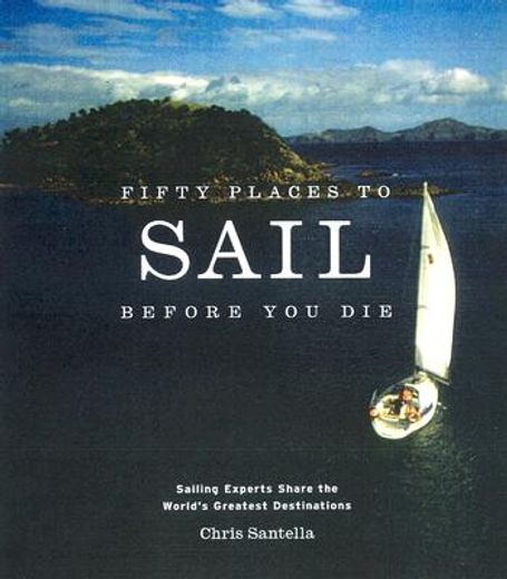 fifty places to sail before you die,sailing experts share the world´s greatest destinations (en Inglés)