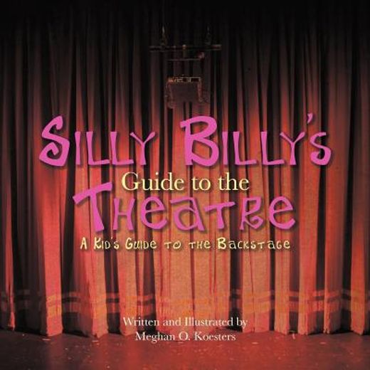 silly billy ` s guide to the theatre: a kid ` s guide to the backstage (in English)