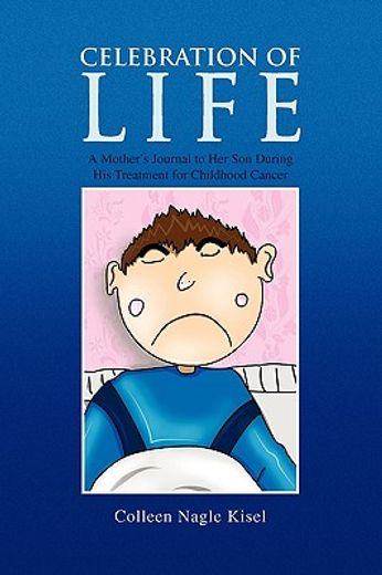 celebration of life,a mother´s journal to her son during his treatment for childhood cancer (en Inglés)