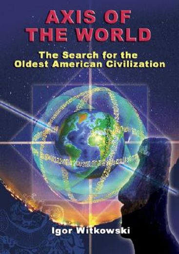 Axis of the World: The Search for the Oldest American Civilization (in English)