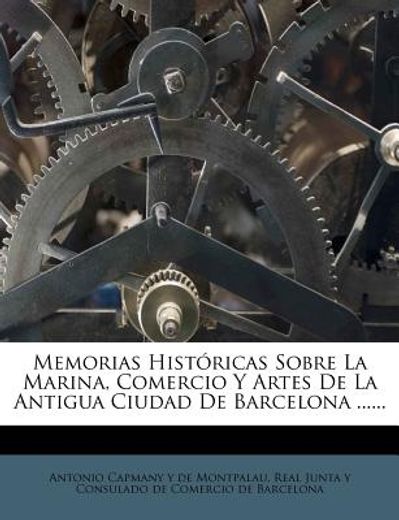 memorias hist ricas sobre la marina, comercio y artes de la antigua ciudad de barcelona ......