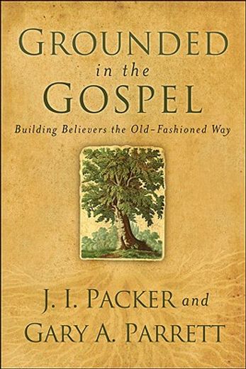 grounded in the gospel,building believers the old-fashioned way (in English)