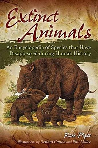 extinct animals,an encyclopedia of species that have disappeared during human history