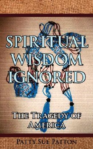 spiritual wisdom ignored: the tragedy of america