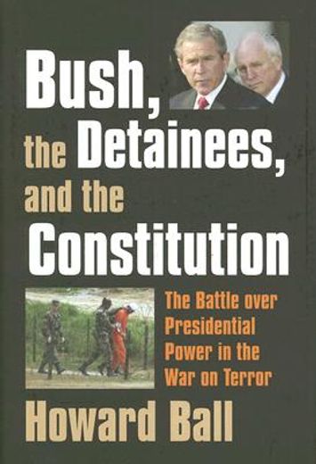 bush, the detainees & the constitution,the battle over pressidential power in the war on terror