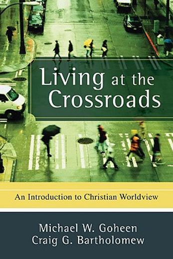 living at the crossroads,an introduction to christian worldview (en Inglés)