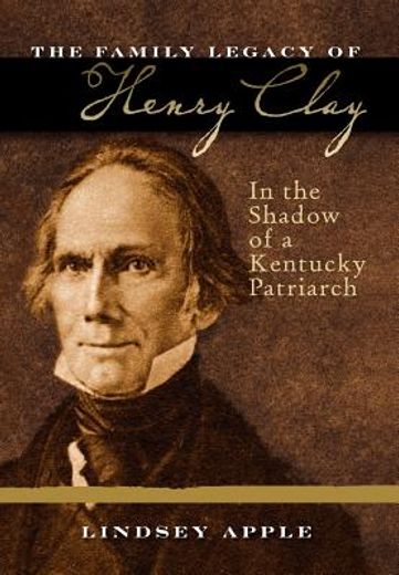 the family legacy of henry clay,in the shadow of a kentucky patriarch