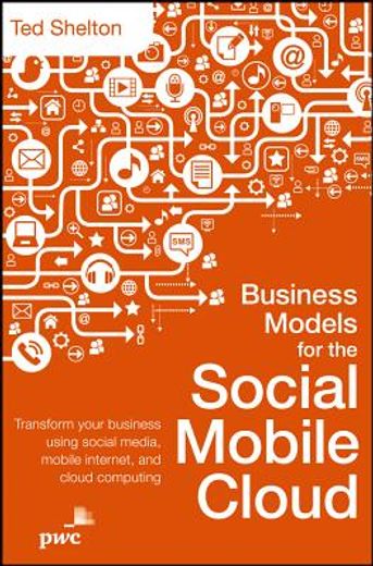 Business Models for the Social Mobile Cloud: Transform Your Business Using Social Media, Mobile Internet, and Cloud Computing (en Inglés)