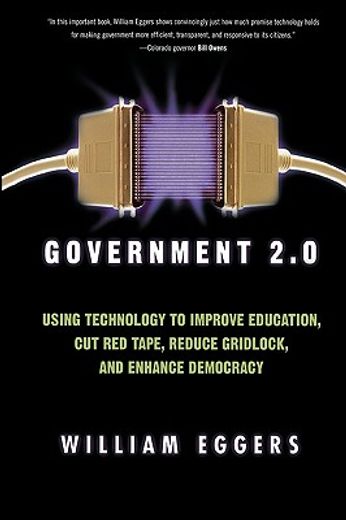 government 2.0,using technology to improve education, cut red tape, reduce gridlock, and enhance democracy