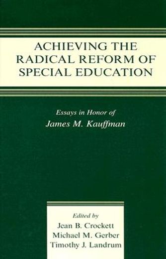 achieving the radical reform of special education,essays in honor of james m. kauffman