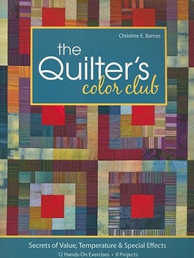 the quilter`s color club,secrets of value, temperature & special effects -- 12 hands-on exercises -- 8 projects