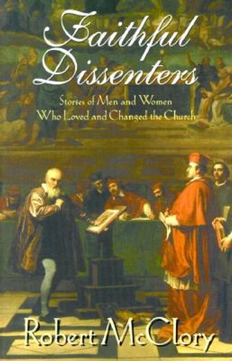 faithful dissenters,stories of men and women who loved and changed the church