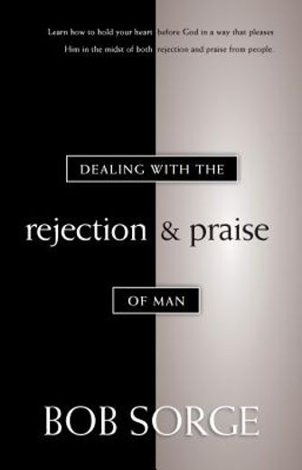 dealing with the rejection and praise of man