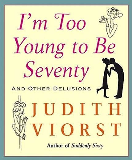 i´m too young to be seventy,and other delusions