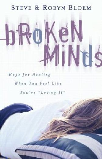 Broken Minds: Hope for Healing When You Feel Like You're Losing It (en Inglés)