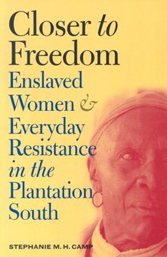 closer to freedom,enslaved women and everyday resistance in the plantation south (en Inglés)