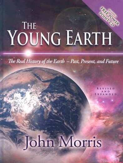 the young earth,the real history of the earth -- past, present, and future