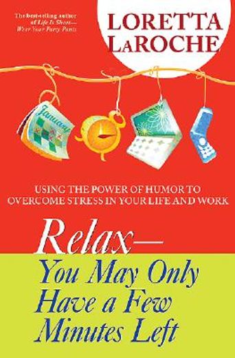 relax - you may only have a few minutes left,using the power of humor to overcome stress in your life and work (en Inglés)