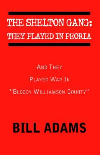 the shelton gang,they played in peoria, and they played war in ´bloody williamson county´