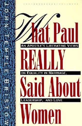 what paul really said about women,an apostle´s liberating views on equality in marriage, leadership, and love : with questions