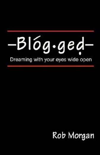blogged:dreaming with your eyes wide ope