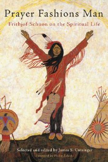 prayer fashions man,frithjof schuon on the spiritual life