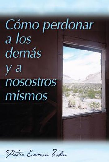 como perdonar a los demas y a nosostros mismos = how to forgive yourself and others (in Spanish)