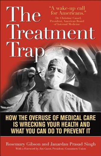 the treatment trap,how the overuse of medical care is wrecking your health and what you can do to prevent it