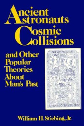 ancient astronauts, cosmic collisions and other popular theories about man´s past