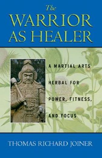 the warrior as healer,a martial arts herbal for power, fitness, and focus