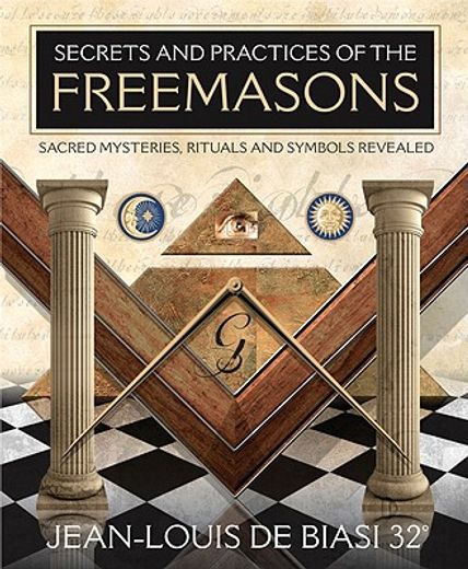 secrets and practices of the freemasons,sacred mysteries, rituals and symbols revealed (in English)