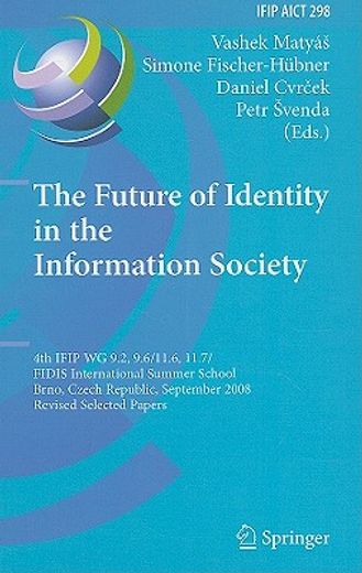 the future of identity in the information society,4th ifip wg 9.2, 9.6/11.6, 11.7/fidis international summer school, brno, czech republic, september 1