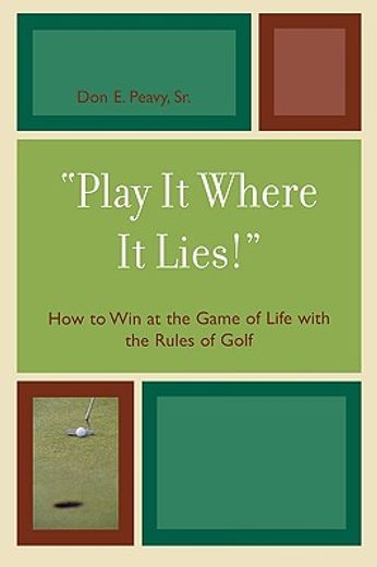 play it where it lies!,how to win at the game of life with the rules of golf