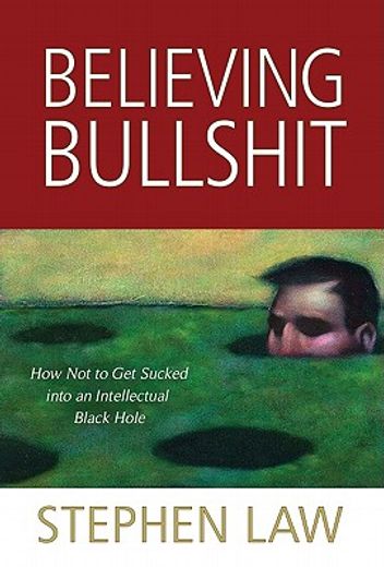 believing bullshit,how not to get sucked into an intellectual black hole (en Inglés)