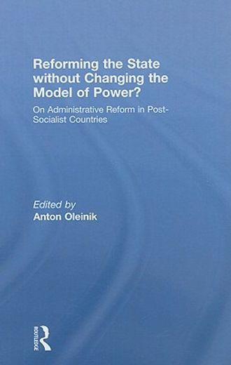 reforming the state without changing the model of power?,on administrative reform in post-socialist countries